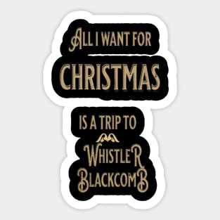 ALL I WANT FOR CHRISTMAS IS A TRIP TO WHISTLER BLACKCOMB Sticker